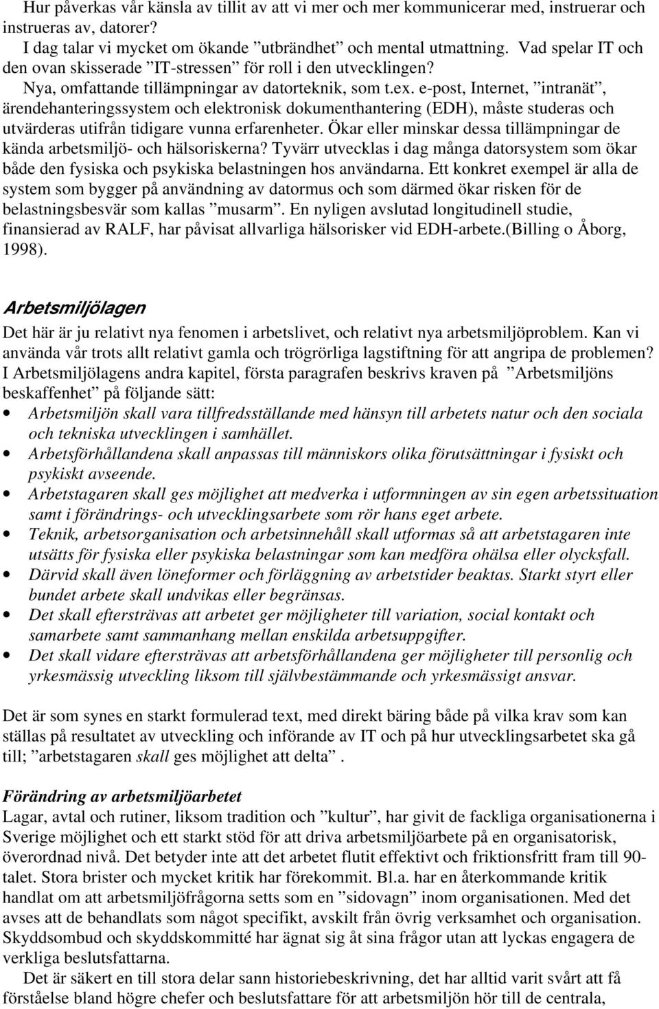 e-post, Internet, intranät, ärendehanteringssystem och elektronisk dokumenthantering (EDH), måste studeras och utvärderas utifrån tidigare vunna erfarenheter.