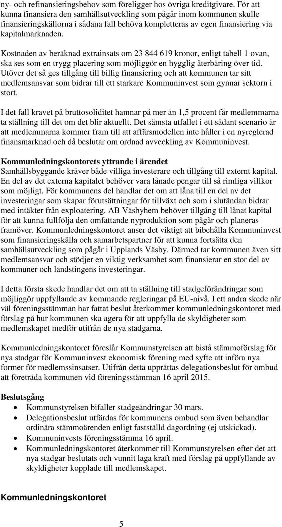 Kostnaden av beräknad extrainsats om 23 844 619 kronor, enligt tabell 1 ovan, ska ses som en trygg placering som möjliggör en hygglig återbäring över tid.