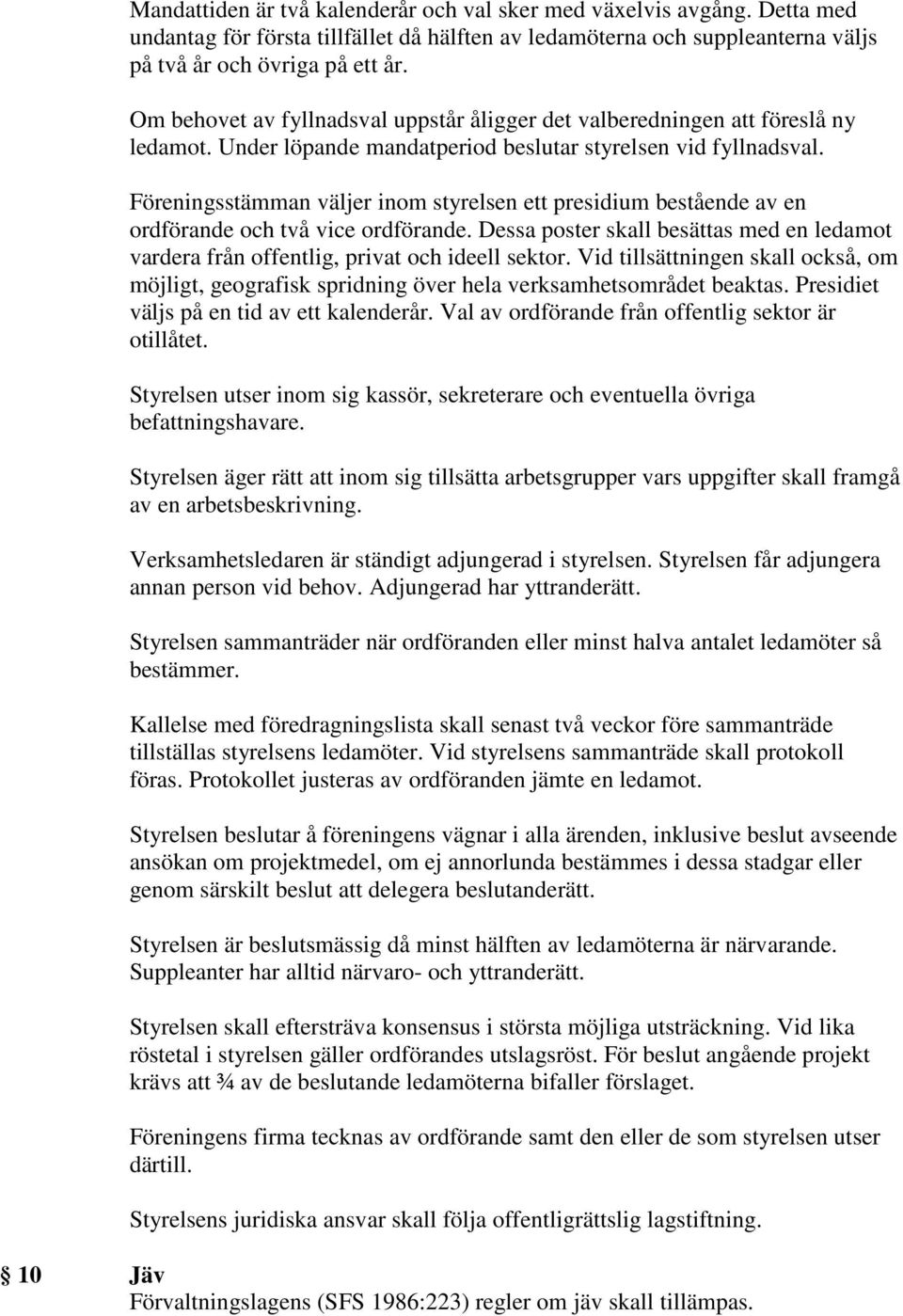 Föreningsstämman väljer inom styrelsen ett presidium bestående av en ordförande och två vice ordförande. Dessa poster skall besättas med en ledamot vardera från offentlig, privat och ideell sektor.