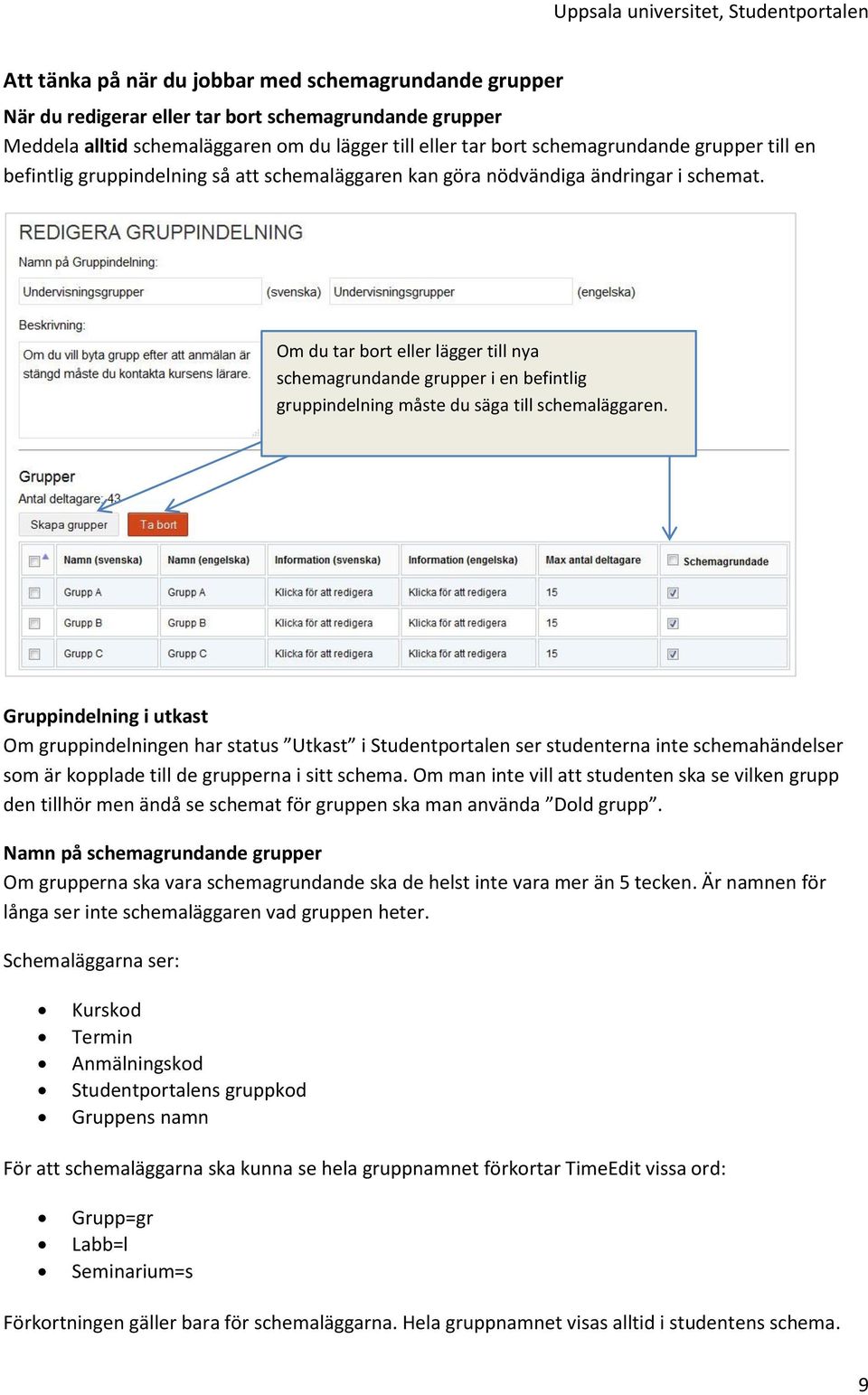 Om du tar bort eller lägger till nya schemagrundande grupper i en befintlig gruppindelning måste du säga till schemaläggaren.