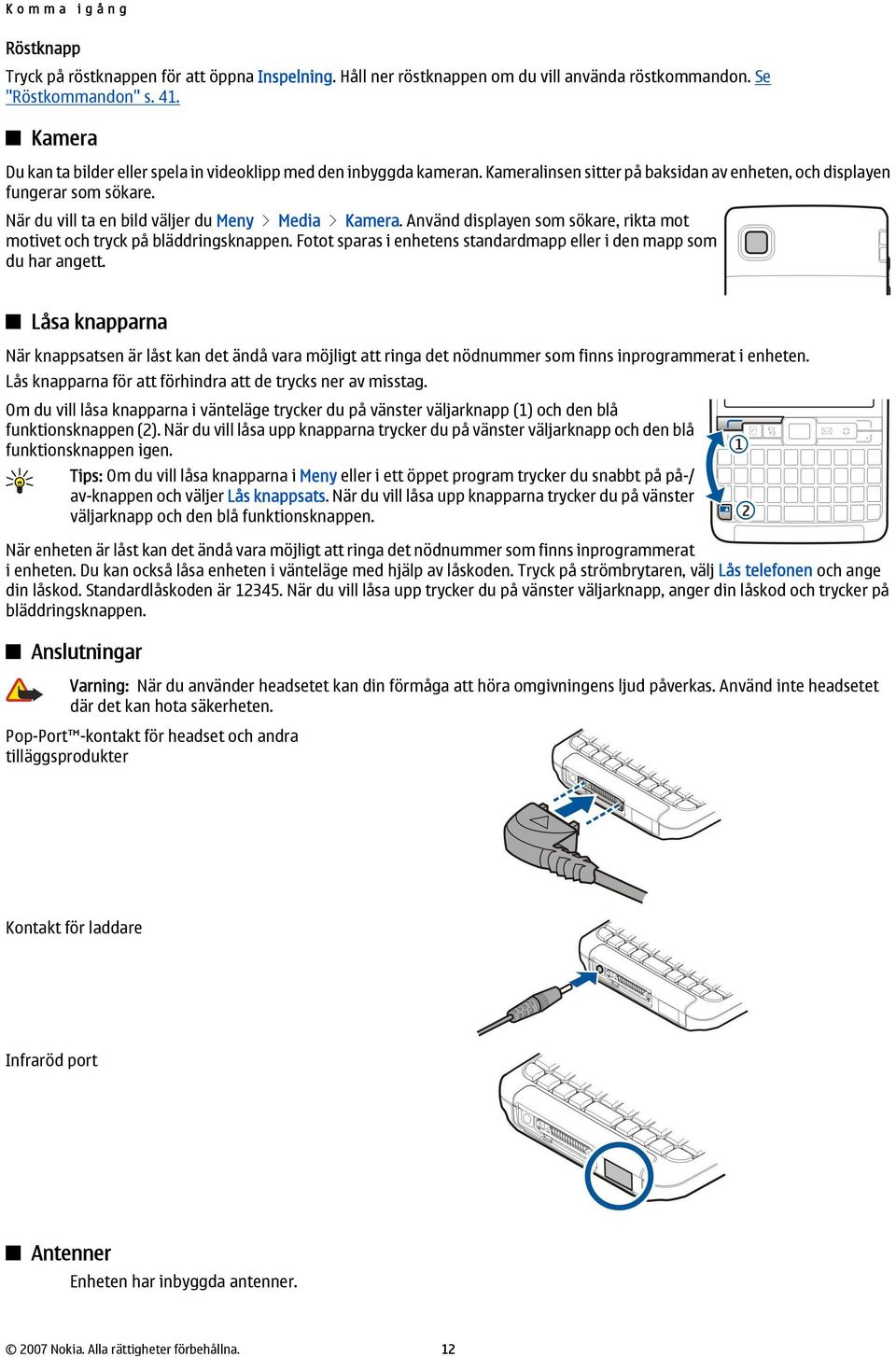 När du vill ta en bild väljer du Meny > Media > Kamera. Använd displayen som sökare, rikta mot motivet och tryck på bläddringsknappen.