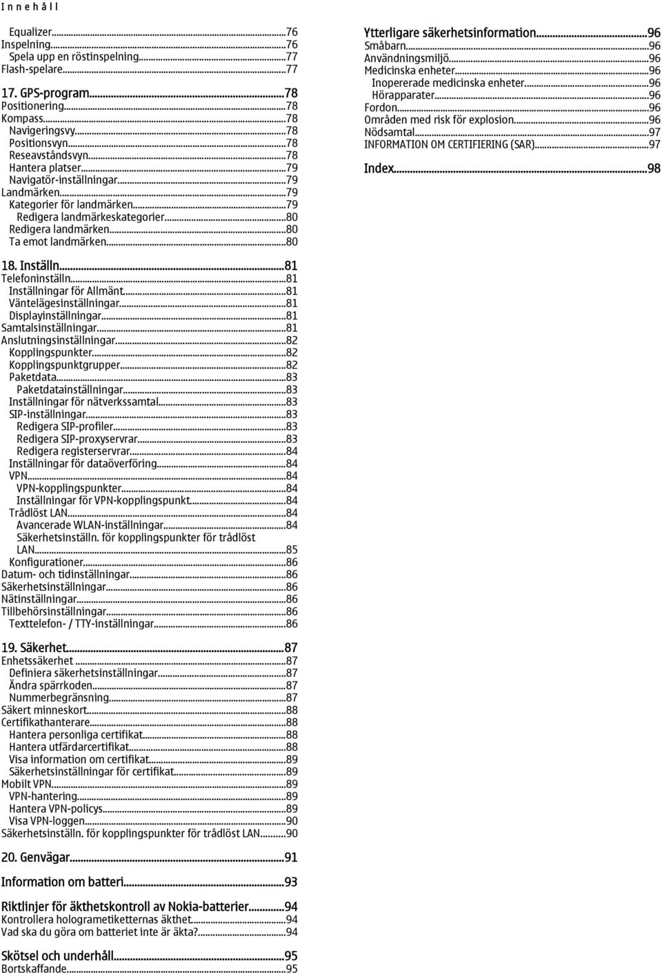 ..80 Ytterligare säkerhetsinformation...96 Småbarn...96 Användningsmiljö...96 Medicinska enheter...96 Inopererade medicinska enheter...96 Hörapparater...96 Fordon...96 Områden med risk för explosion.