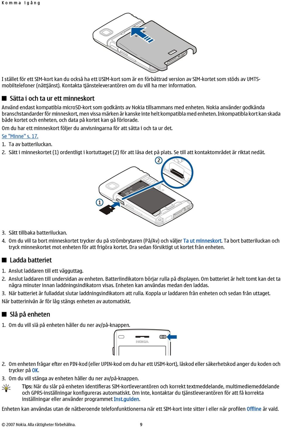 Nokia använder godkända branschstandarder för minneskort, men vissa märken är kanske inte helt kompatibla med enheten.