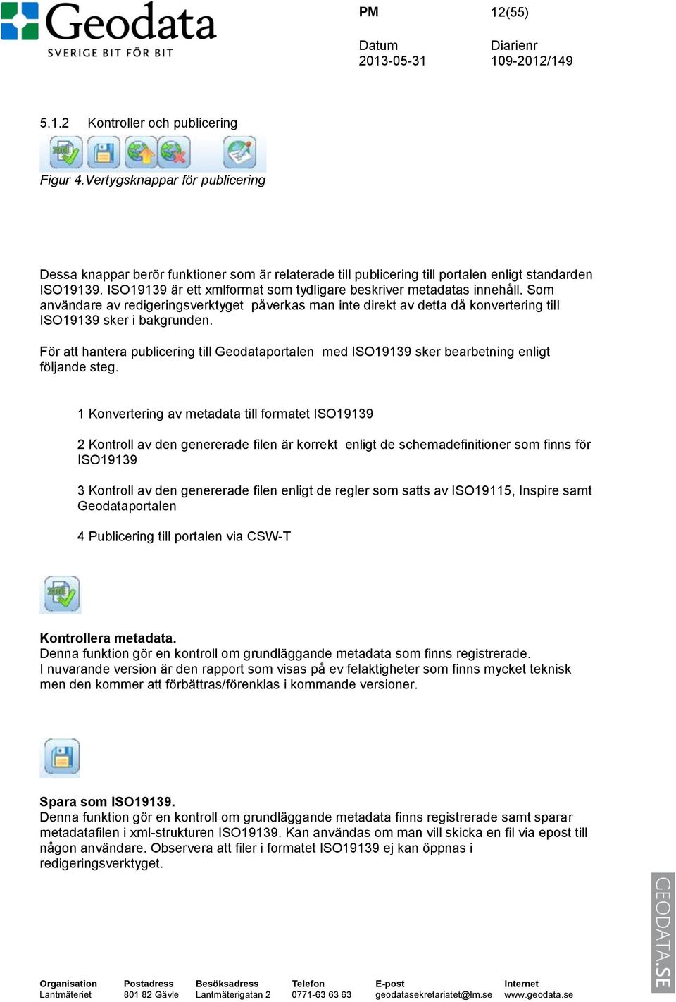 För att hantera publicering till Geodataportalen med ISO19139 sker bearbetning enligt följande steg.