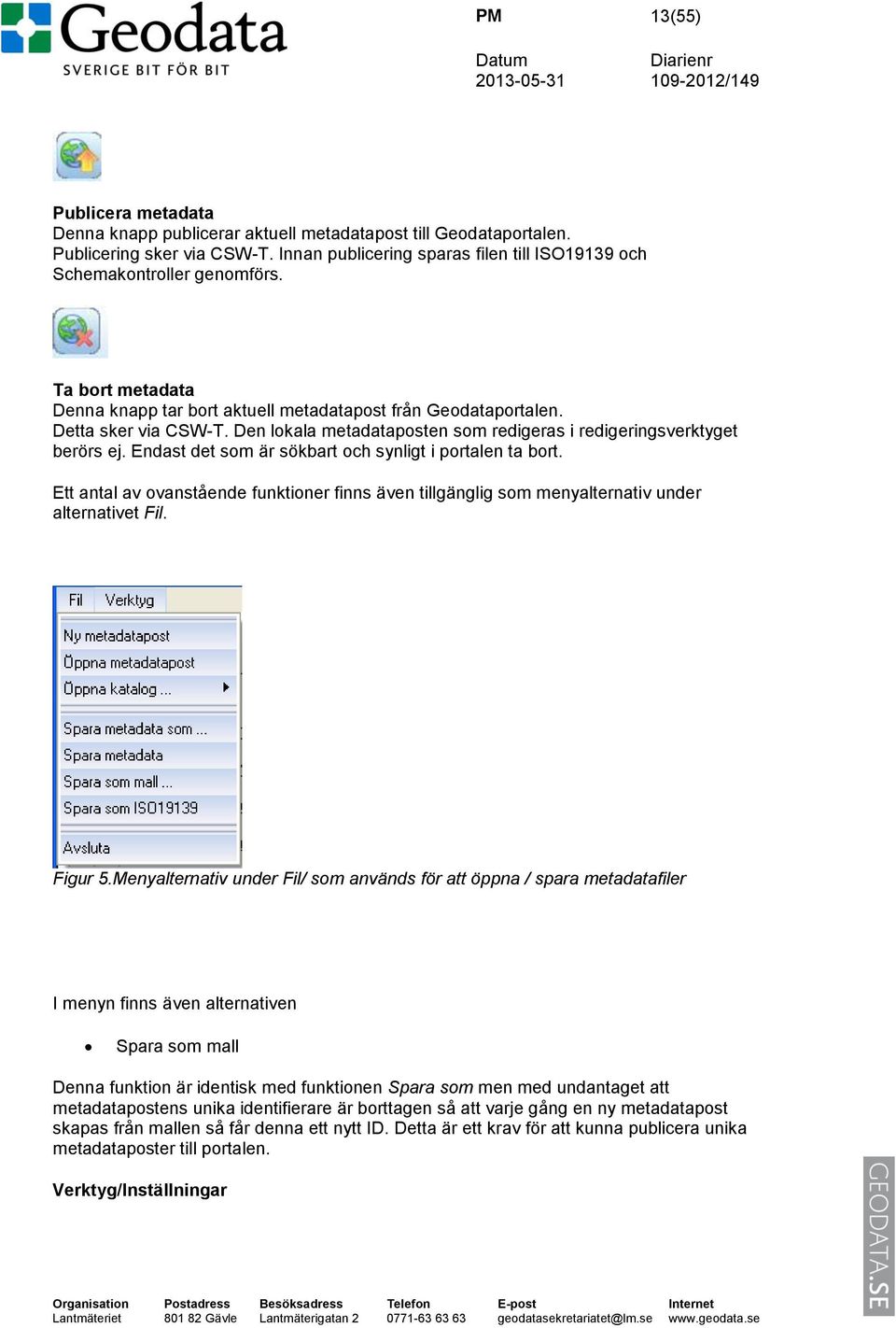 Endast det som är sökbart och synligt i portalen ta bort. Ett antal av ovanstående funktioner finns även tillgänglig som menyalternativ under alternativet Fil. Figur 5.