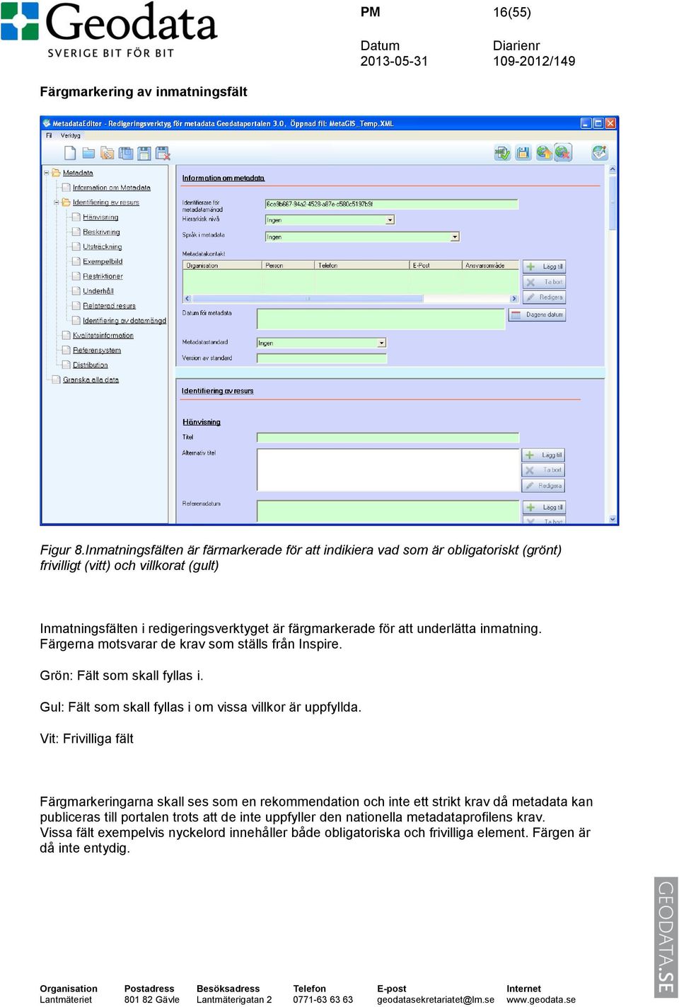 för att underlätta inmatning. Färgerna motsvarar de krav som ställs från Inspire. Grön: Fält som skall fyllas i. Gul: Fält som skall fyllas i om vissa villkor är uppfyllda.