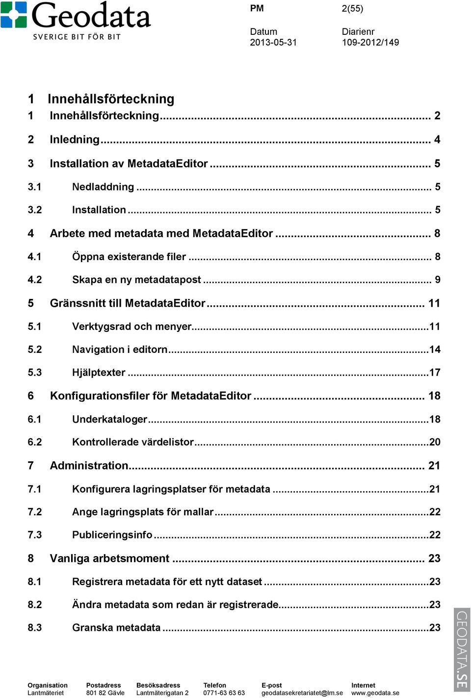 ..17 6 Konfigurationsfiler för MetadataEditor... 18 6.1 Underkataloger...18 6.2 Kontrollerade värdelistor...20 7 Administration... 21 7.1 Konfigurera lagringsplatser för metadata...21 7.2 Ange lagringsplats för mallar.