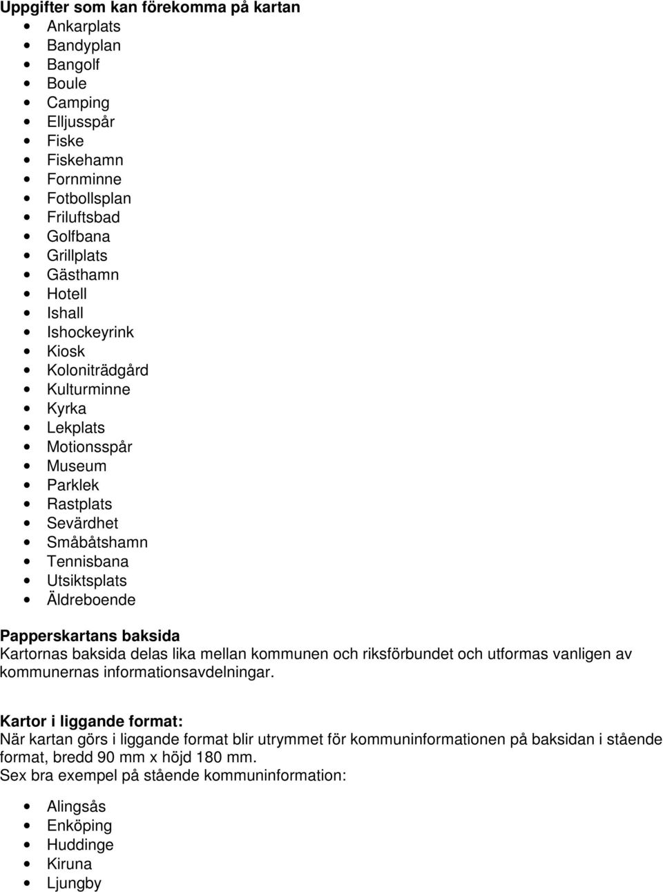 baksida Kartornas baksida delas lika mellan kommunen och riksförbundet och utformas vanligen av kommunernas informationsavdelningar.