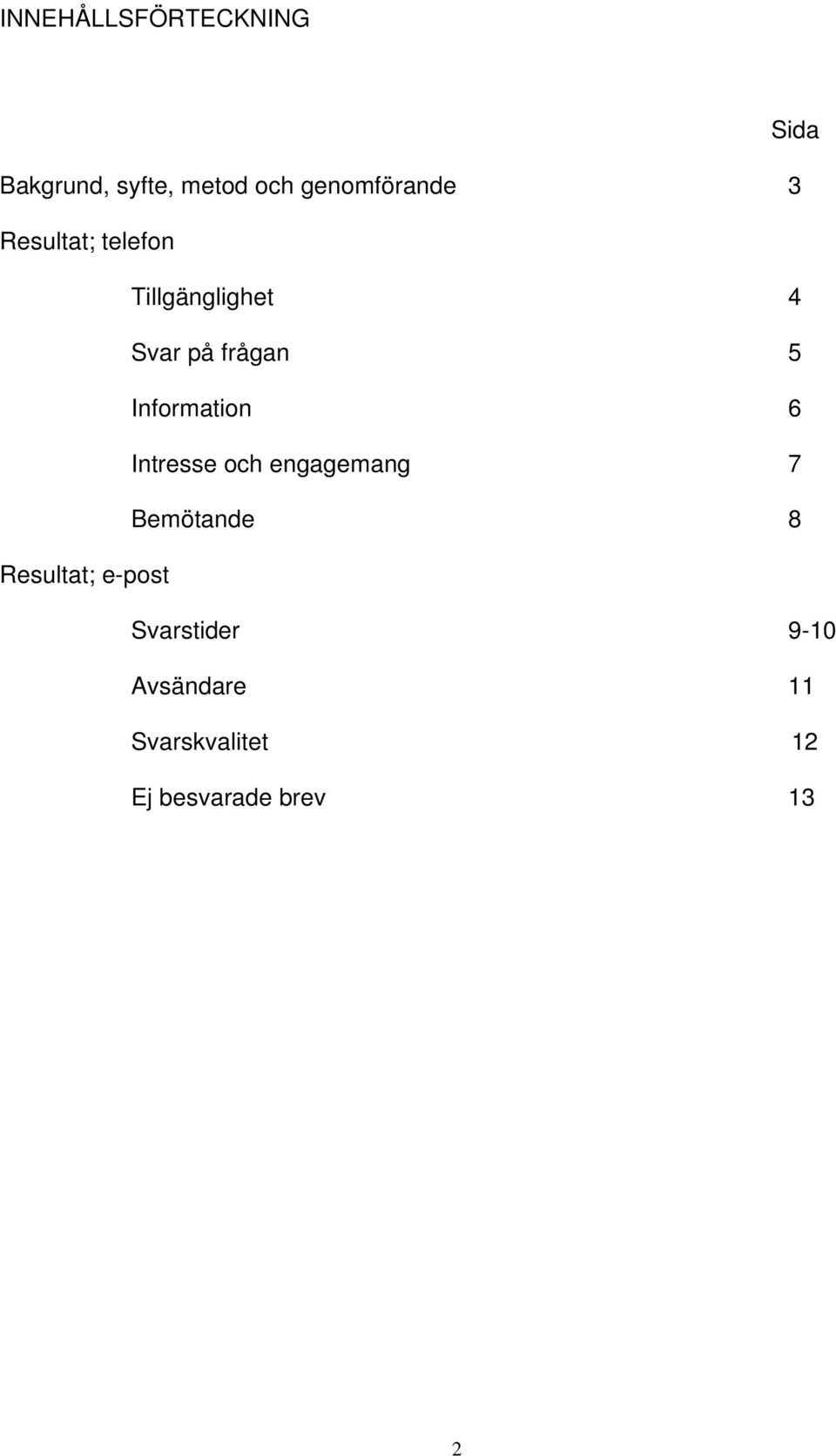 5 Information 6 Intresse och engagemang 7 Bemötande 8 Resultat;