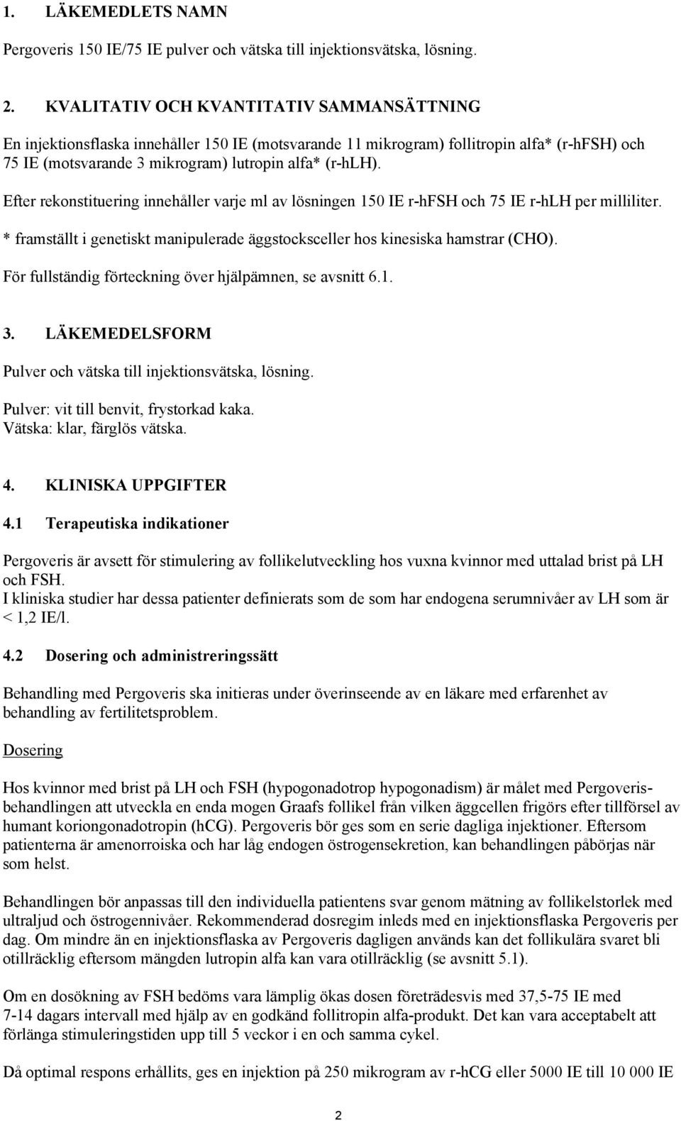 Efter rekonstituering innehåller varje ml av lösningen 150 IE r-hfsh och 75 IE r-hlh per milliliter. * framställt i genetiskt manipulerade äggstocksceller hos kinesiska hamstrar (CHO).