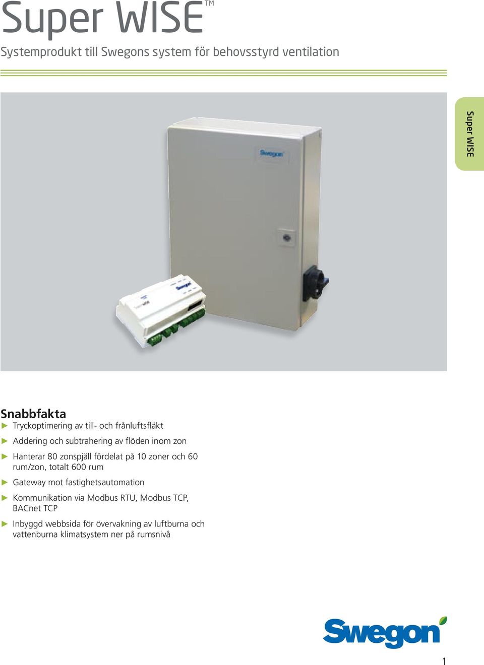 och 60 rum/zon, totalt 600 rum Gateway mot fastighetsautomation Kommunikation via Modbus RTU, Modbus