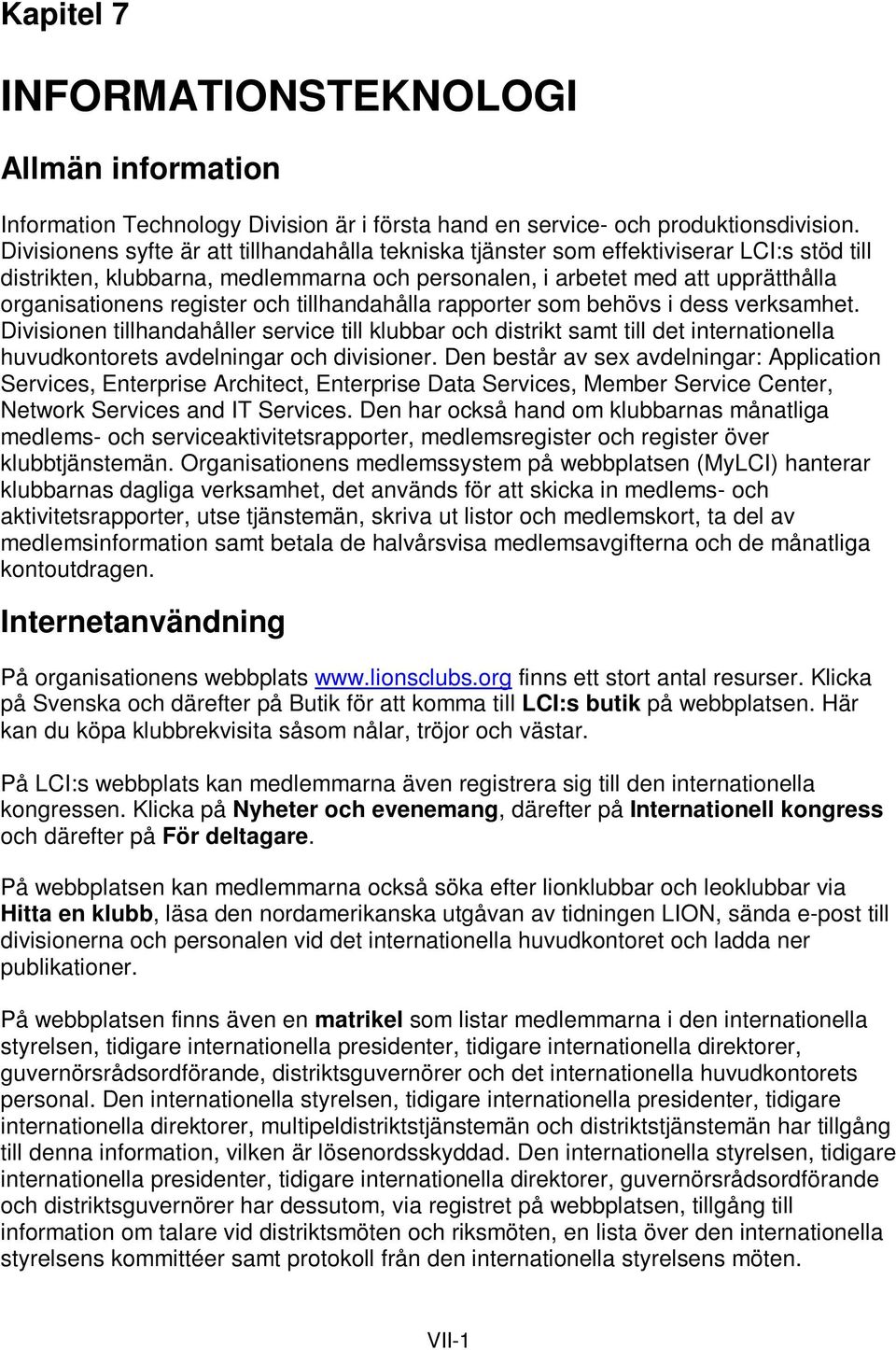 och tillhandahålla rapporter som behövs i dess verksamhet. Divisionen tillhandahåller service till klubbar och distrikt samt till det internationella huvudkontorets avdelningar och divisioner.