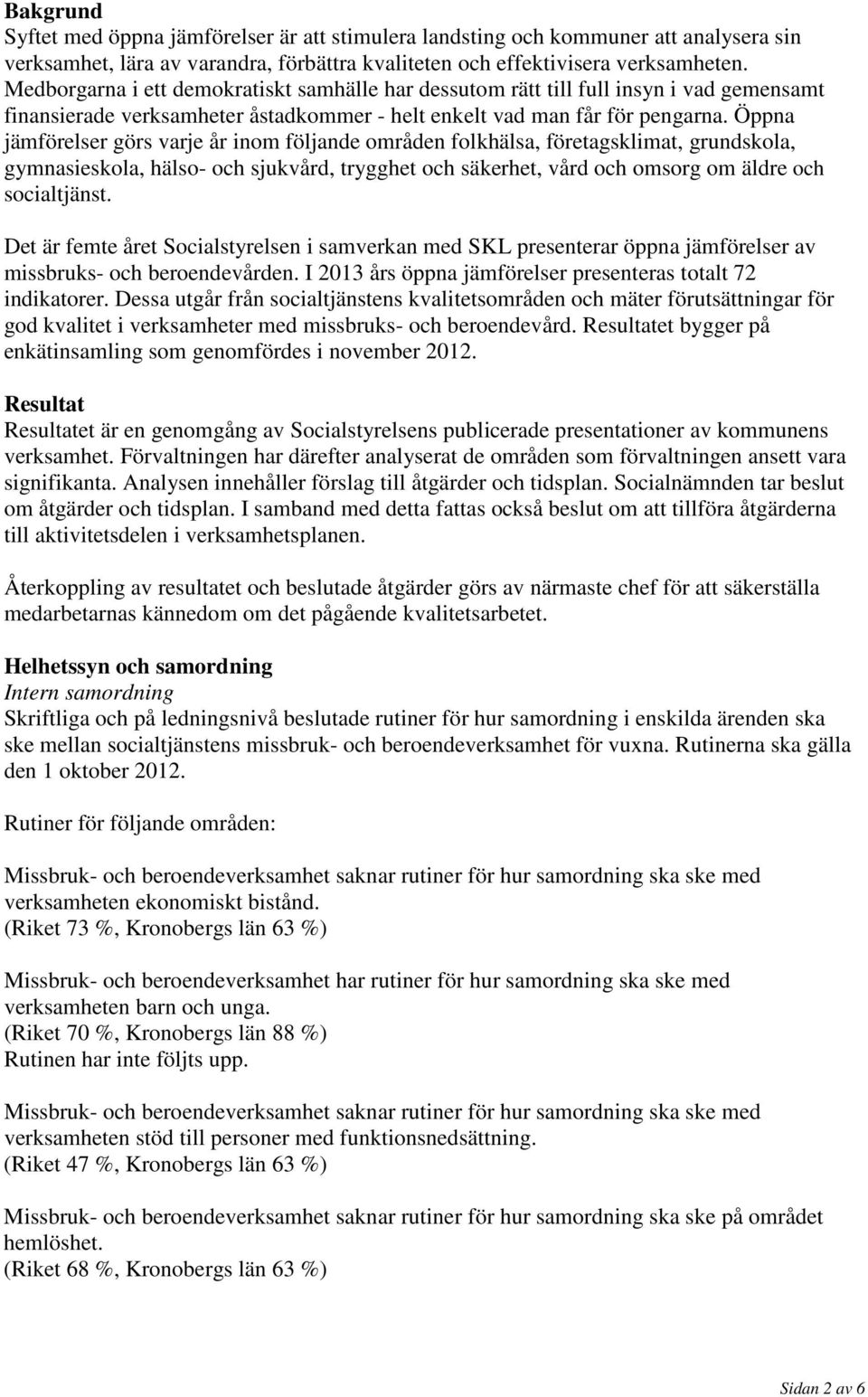 Öppna jämförelser görs varje år inom följande områden folkhälsa, företagsklimat, grundskola, gymnasieskola, hälso- och sjukvård, trygghet och säkerhet, vård och omsorg om äldre och socialtjänst.