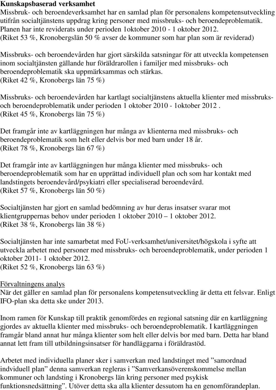 (Riket 53 %, Kronobergslän 50 % avser de kommuner som har plan som är reviderad) Missbruks- och beroendevården har gjort särskilda satsningar för att utveckla kompetensen inom socialtjänsten gällande