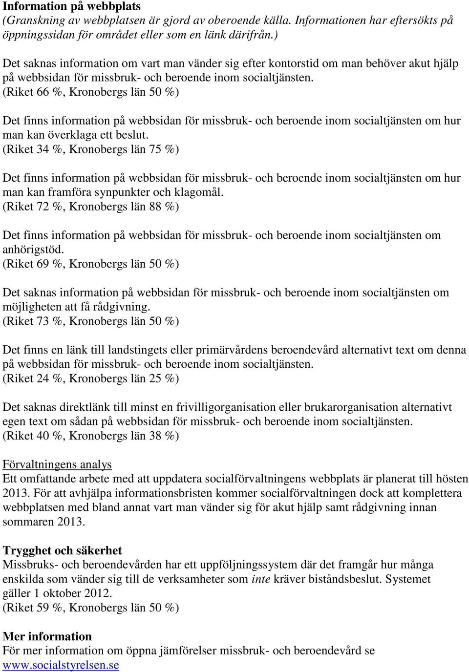 (Riket 66 %, Kronobergs län 50 %) Det finns information på webbsidan för missbruk- och beroende inom socialtjänsten om hur man kan överklaga ett beslut.