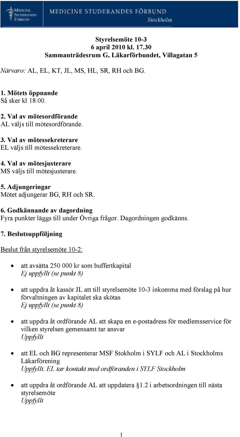 Godkännande av dagordning Fyra punkter läggs till under Övriga frågor. Dagordningen godkänns. 7.