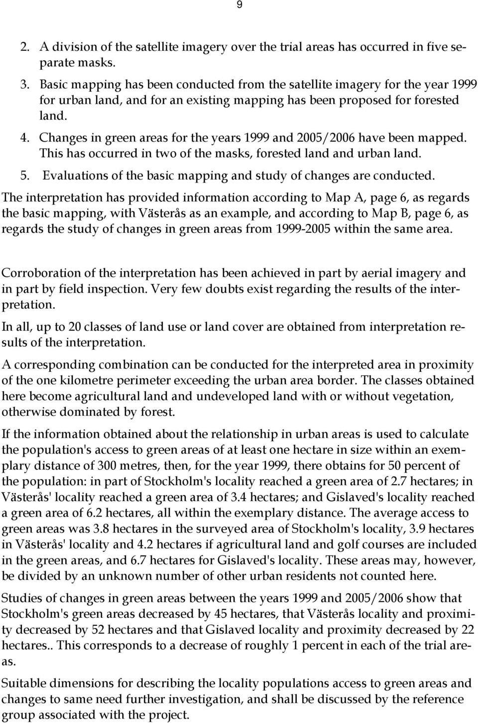 Changes in green areas for the years 1999 and 2005/2006 have been mapped. This has occurred in two of the masks, forested land and urban land. 5.