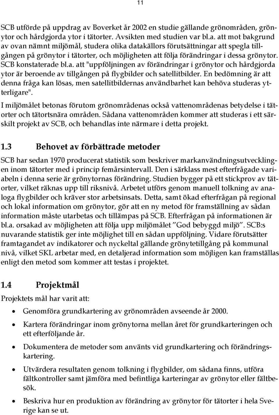 SCB konstaterade bl.a. att "uppföljningen av förändringar i grönytor och hårdgjorda ytor är beroende av tillgången på flygbilder och satellitbilder.