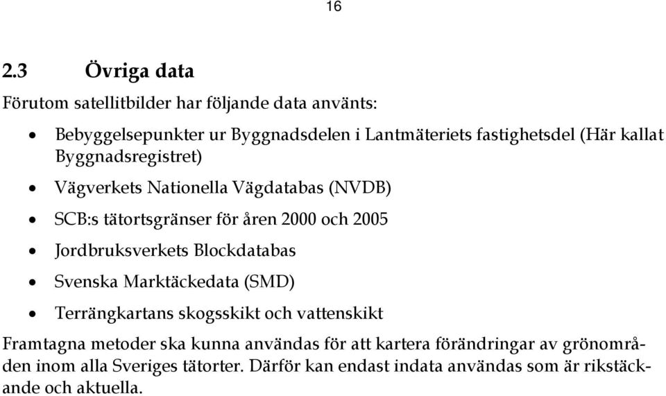 Jordbruksverkets Blockdatabas Svenska Marktäckedata (SMD) Terrängkartans skogsskikt och vattenskikt Framtagna metoder ska kunna