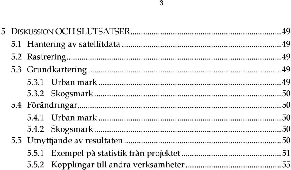 4 Förändringar...50 5.4.1 Urban mark...50 5.4.2 Skogsmark...50 5.5 Utnyttjande av resultaten.