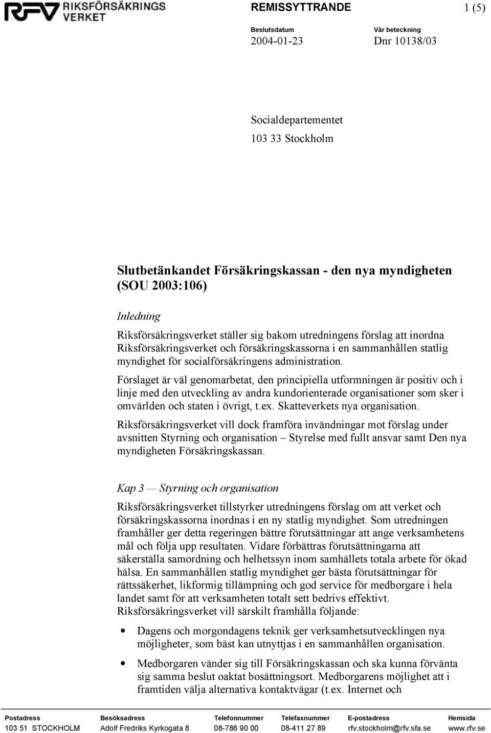 Förslaget är väl genomarbetat, den principiella utformningen är positiv och i linje med den utveckling av andra kundorienterade organisationer som sker i omvärlden och staten i övrigt, t.ex.