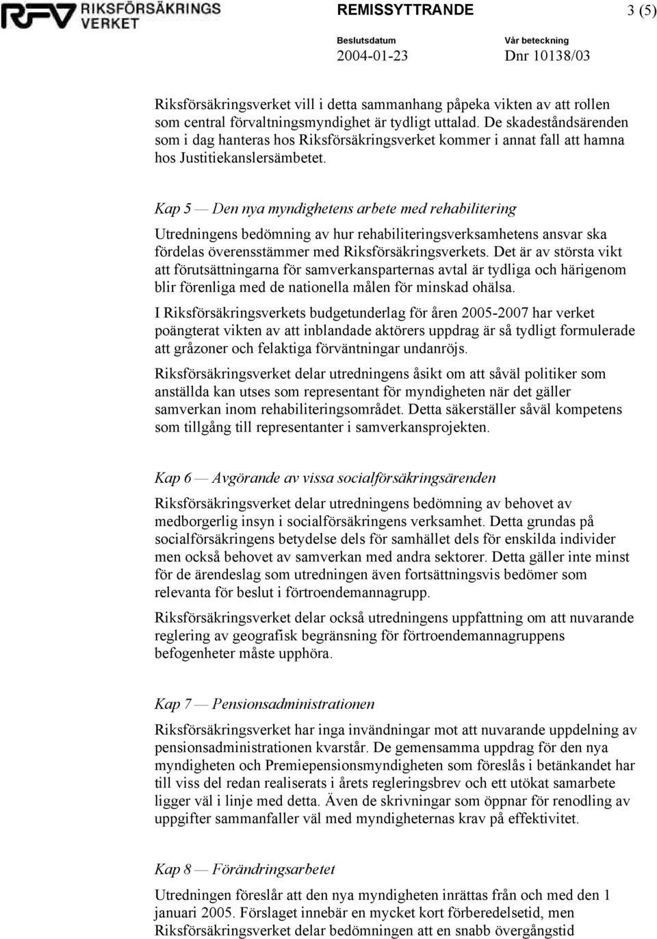 Kap 5 Den nya myndighetens arbete med rehabilitering Utredningens bedömning av hur rehabiliteringsverksamhetens ansvar ska fördelas överensstämmer med Riksförsäkringsverkets.