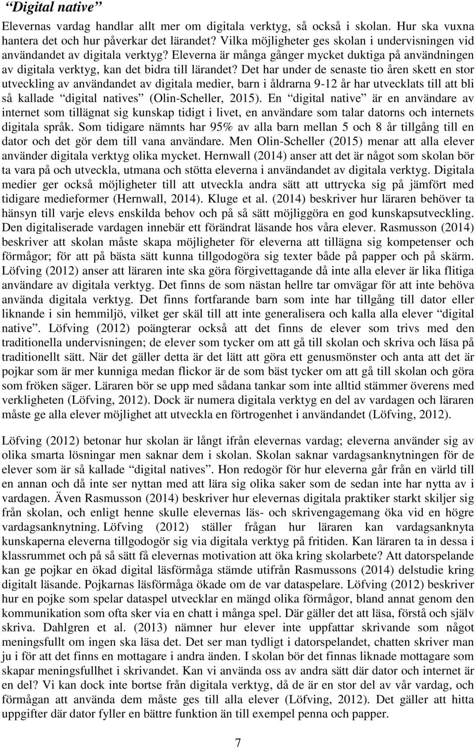 Det har under de senaste tio åren skett en stor utveckling av användandet av digitala medier, barn i åldrarna 9-12 år har utvecklats till att bli så kallade digital natives (Olin-Scheller, 2015).