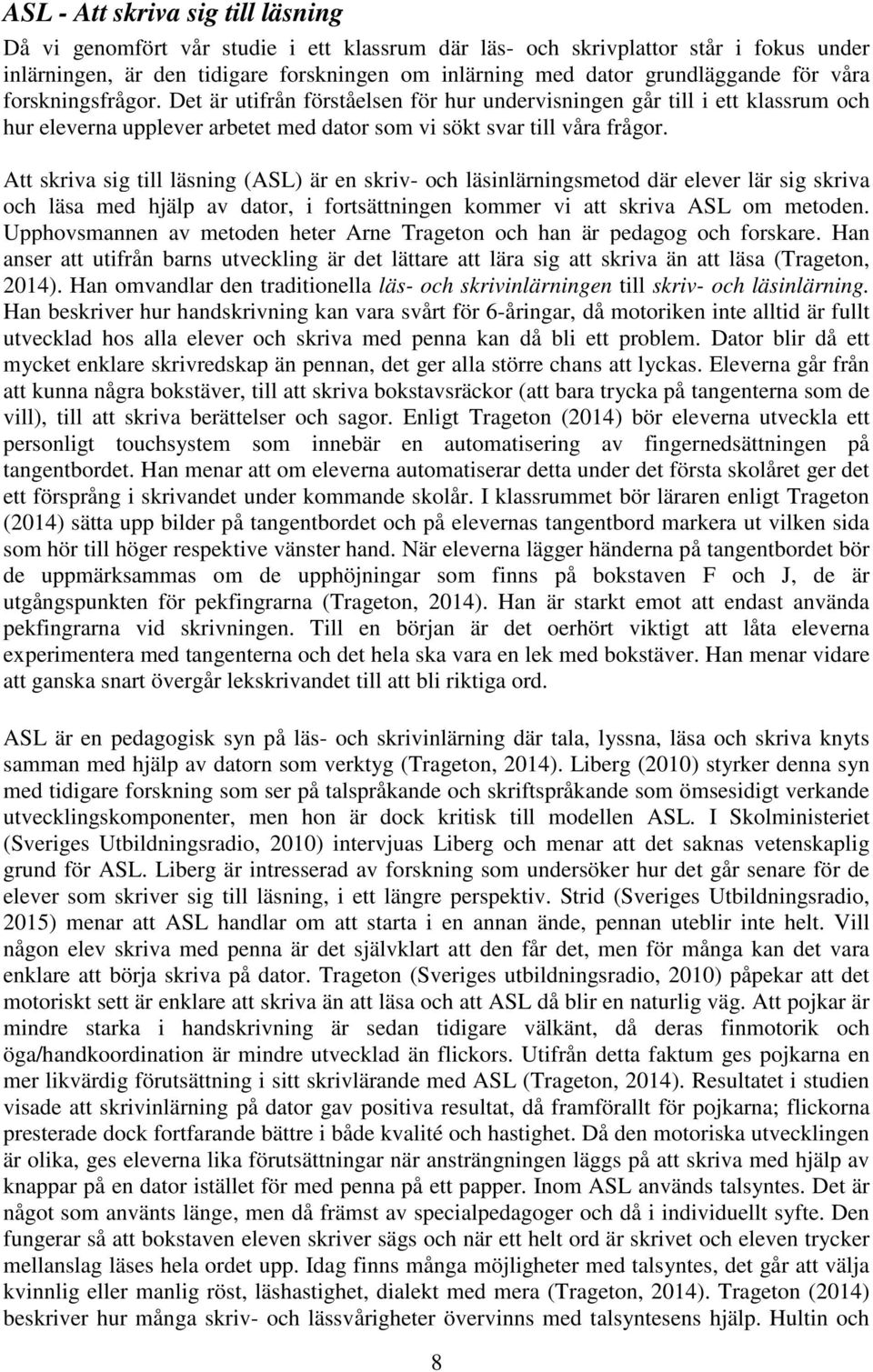 Att skriva sig till läsning (ASL) är en skriv- och läsinlärningsmetod där elever lär sig skriva och läsa med hjälp av dator, i fortsättningen kommer vi att skriva ASL om metoden.