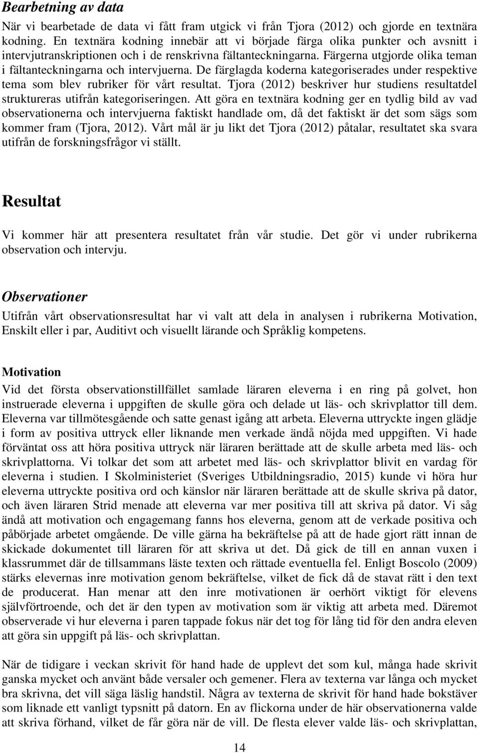 Färgerna utgjorde olika teman i fältanteckningarna och intervjuerna. De färglagda koderna kategoriserades under respektive tema som blev rubriker för vårt resultat.