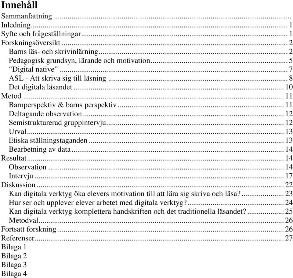 .. 13 Etiska ställningstaganden... 13 Bearbetning av data... 14 Resultat... 14 Observation... 14 Intervju... 17 Diskussion.