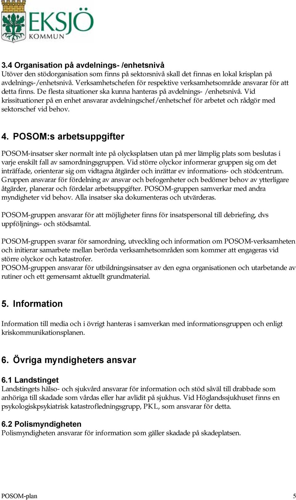 Vid krissituationer på en enhet ansvarar avdelningschef/enhetschef för arbetet och rådgör med sektorschef vid behov. 4.