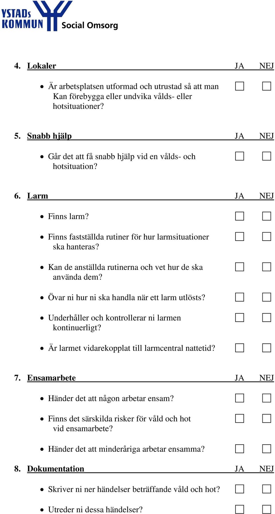 Kan de anställda rutinerna och vet hur de ska använda dem? Övar ni hur ni ska handla när ett larm utlösts? Underhåller och kontrollerar ni larmen kontinuerligt?