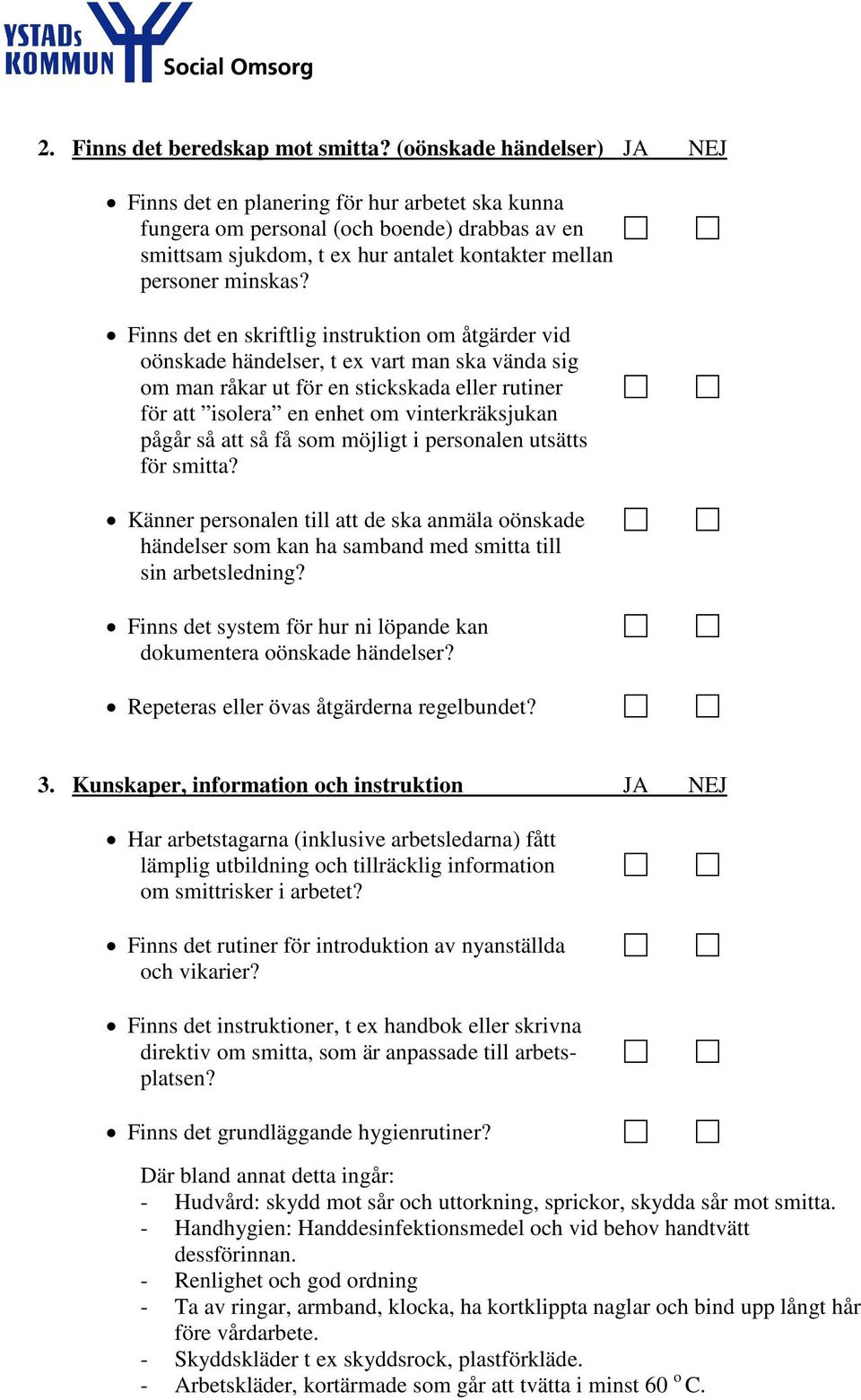 Finns det en skriftlig instruktion om åtgärder vid oönskade händelser, t ex vart man ska vända sig om man råkar ut för en stickskada eller rutiner för att isolera en enhet om vinterkräksjukan pågår