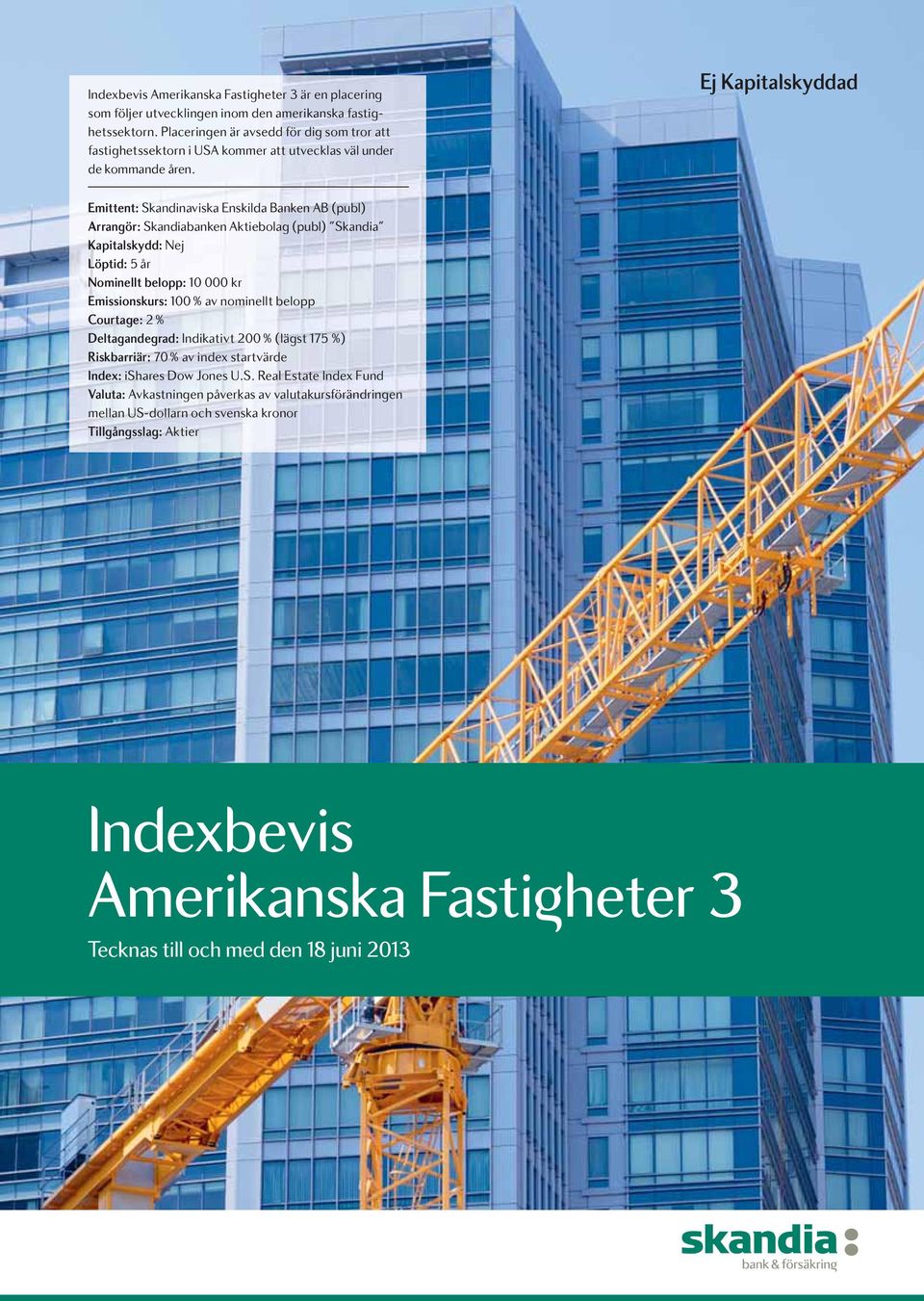 Ej Kapitalskyddad Emittent: Skandinaviska Enskilda Banken AB (publ) Arrangör: Skandiabanken Aktiebolag (publ) Skandia Kapitalskydd: Nej Löptid: 5 år Nominellt belopp: 10 000 kr Emissionskurs: 100 %