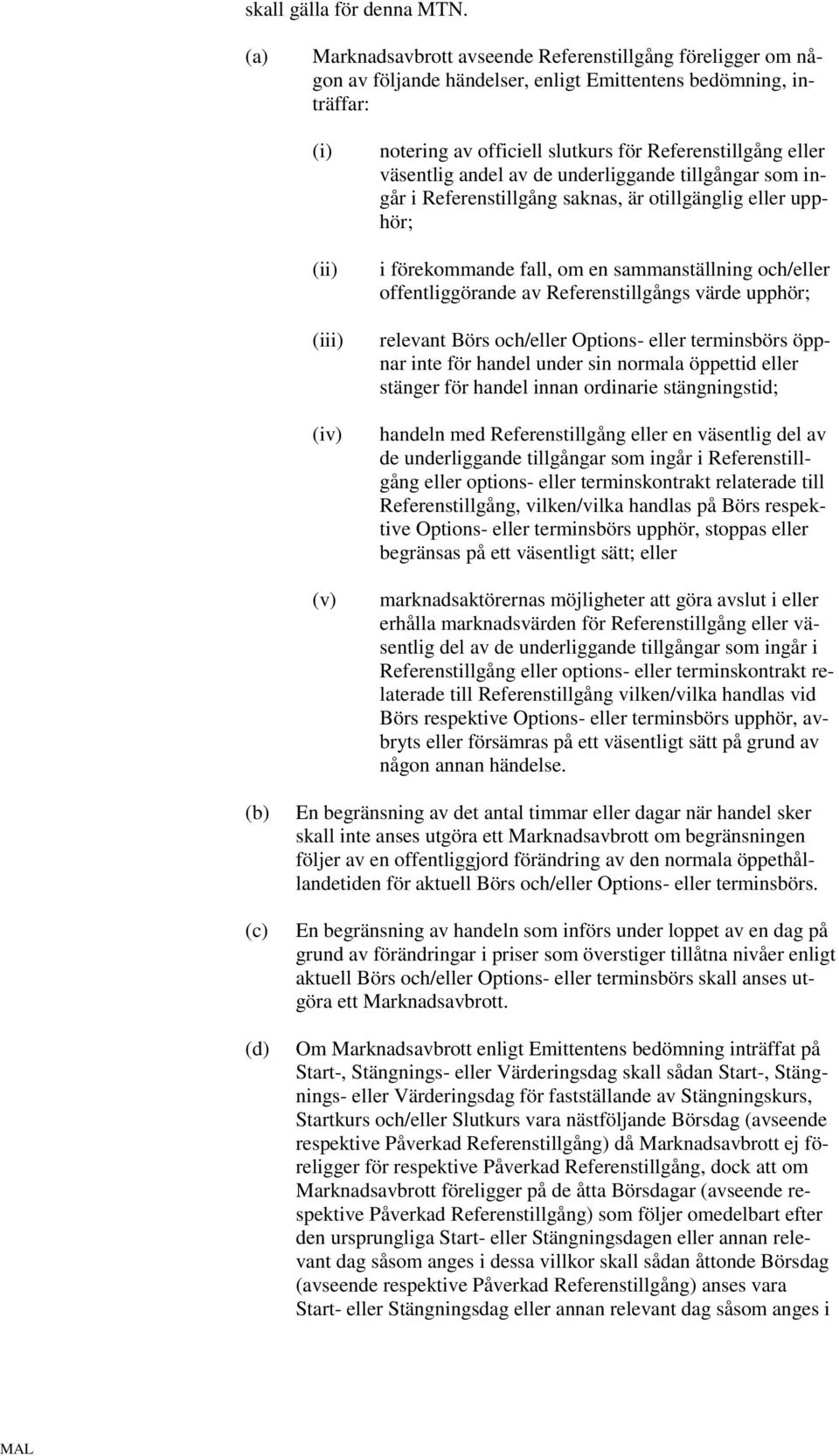 Referenstillgång eller väsentlig andel av de underliggande tillgångar som ingår i Referenstillgång saknas, är otillgänglig eller upphör; i förekommande fall, om en sammanställning och/eller