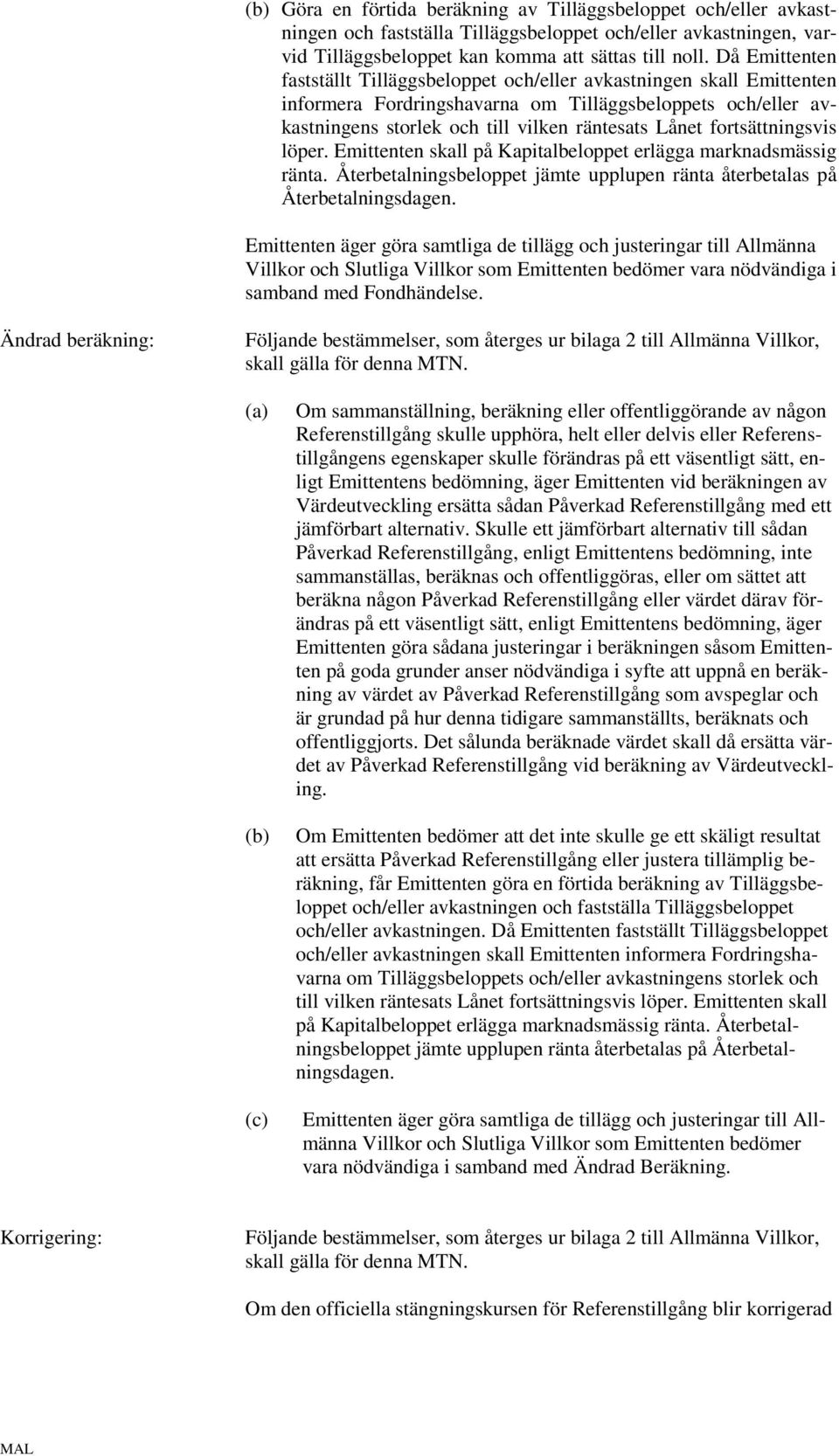 fortsättningsvis löper. Emittenten skall på Kapitalbeloppet erlägga marknadsmässig ränta. Återbetalningsbeloppet jämte upplupen ränta återbetalas på Återbetalningsdagen.