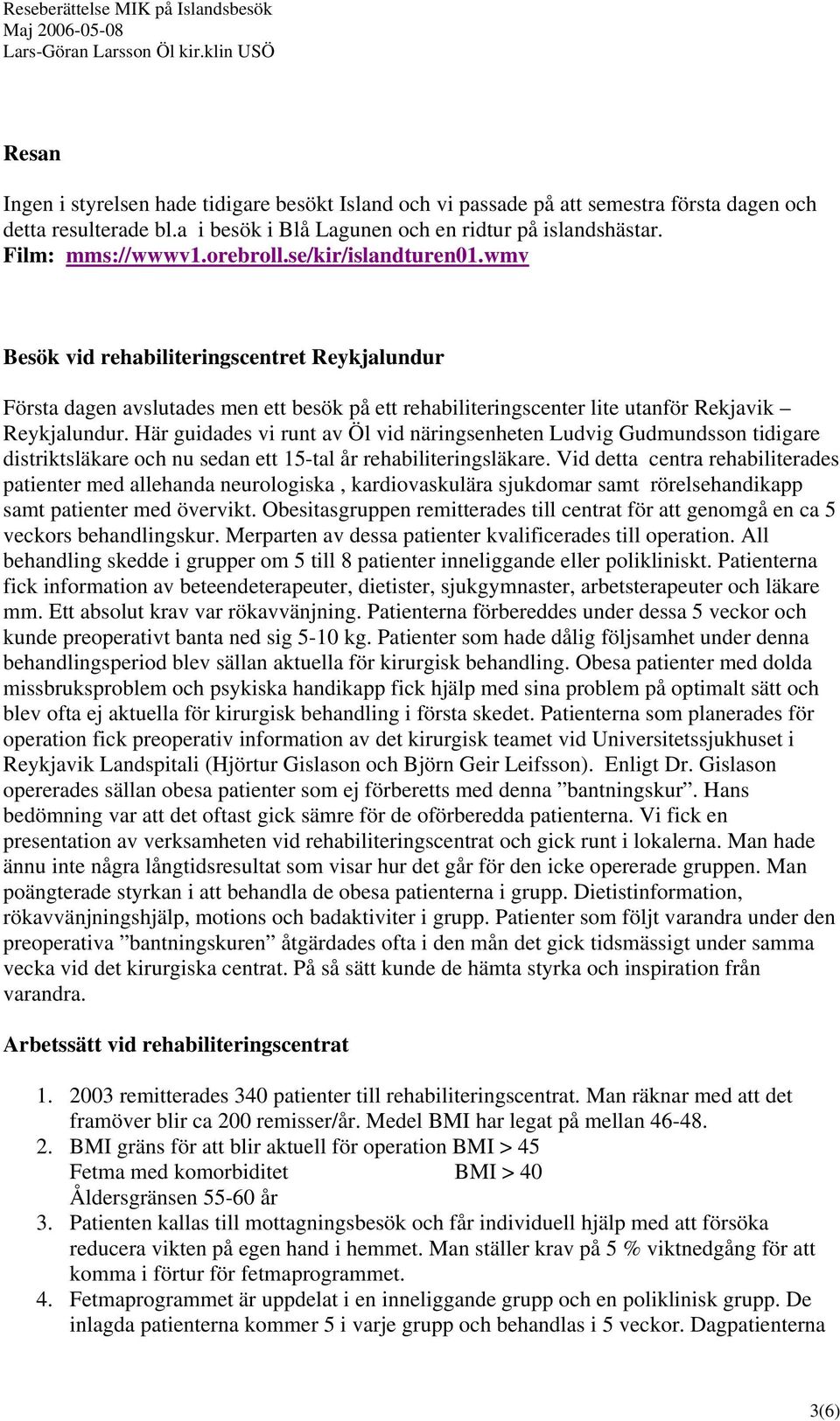 Här guidades vi runt av Öl vid näringsenheten Ludvig Gudmundsson tidigare distriktsläkare och nu sedan ett 15-tal år rehabiliteringsläkare.