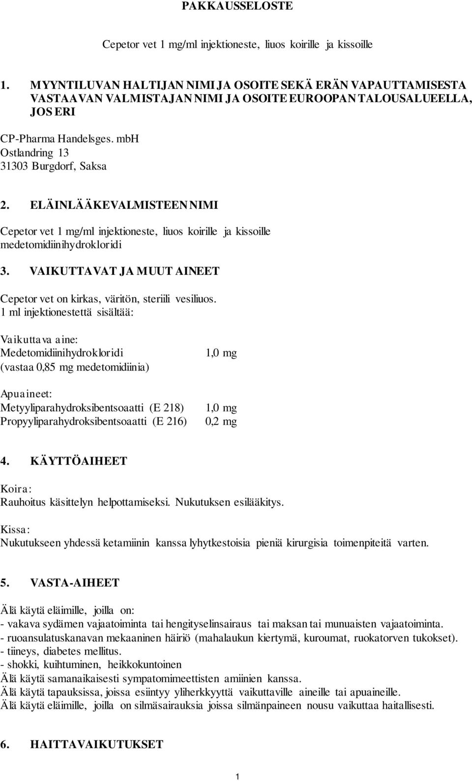 ELÄINLÄÄKEVALMISTEEN NIMI Cepetor vet 1 mg/ml injektioneste, liuos koirille ja kissoille medetomidiinihydrokloridi 3. VAIKUTTAVAT JA MUUT AINEET Cepetor vet on kirkas, väritön, steriili vesiliuos.