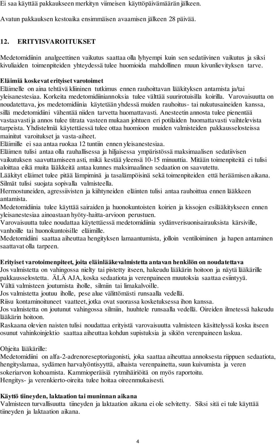 kivunlievityksen tarve. Eläimiä koskevat erityiset varotoimet Eläimelle on aina tehtävä kliininen tutkimus ennen rauhoittavan lääkityksen antamista ja/tai yleisanestesiaa.