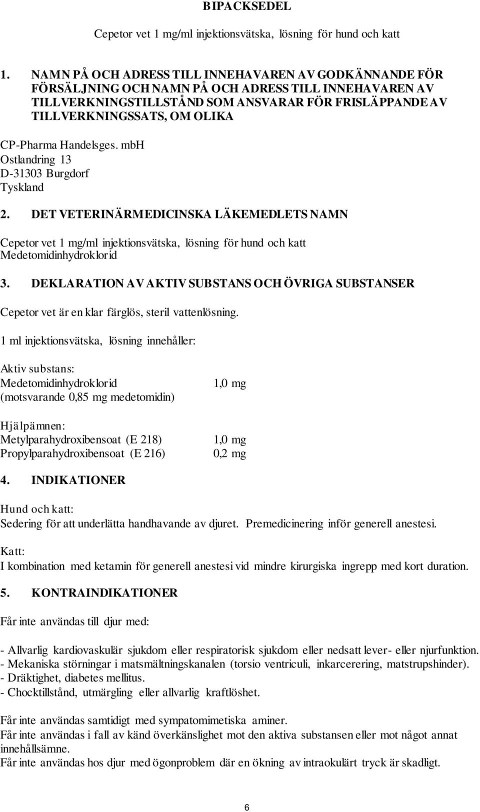 CP-Pharma Handelsges. mbh Ostlandring 13 D-31303 Burgdorf Tyskland 2. DET VETERINÄRMEDICINSKA LÄKEMEDLETS NAMN Cepetor vet 1 mg/ml injektionsvätska, lösning för hund och katt Medetomidinhydroklorid 3.