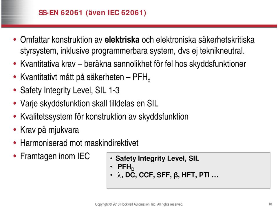 Kvantitativa krav beräkna sannolikhet för fel hos skyddsfunktioner Kvantitativt mått på säkerheten PFH d Safety Integrity Level, SIL 1-3 Varje