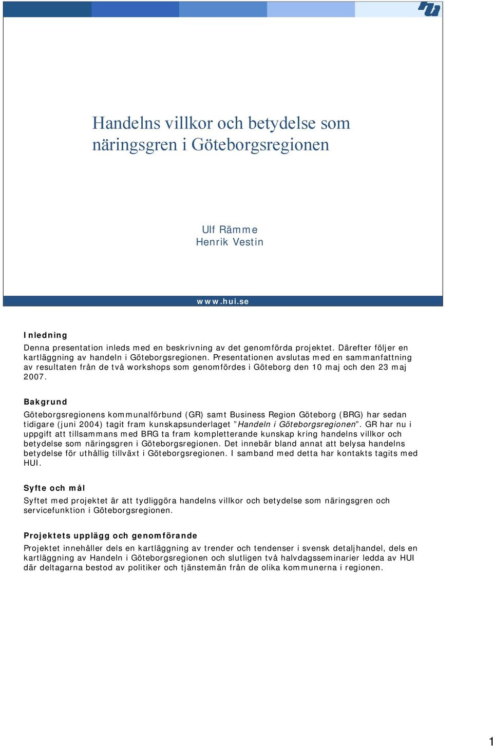 Presentationen avslutas med en sammanfattning av resultaten från de två workshops som genomfördes i Göteborg den 10 maj och den 23 maj 2007.