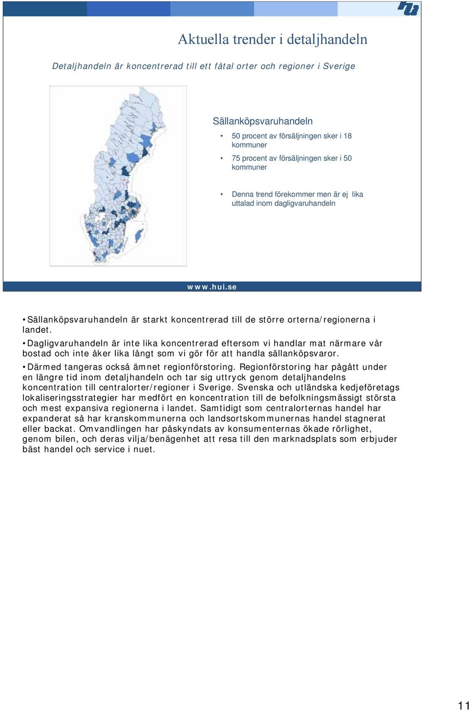 Dagligvaruhandeln är inte lika koncentrerad eftersom vi handlar mat närmare vår bostad och inte åker lika långt som vi gör för att handla sällanköpsvaror. Därmed tangeras också ämnet regionförstoring.