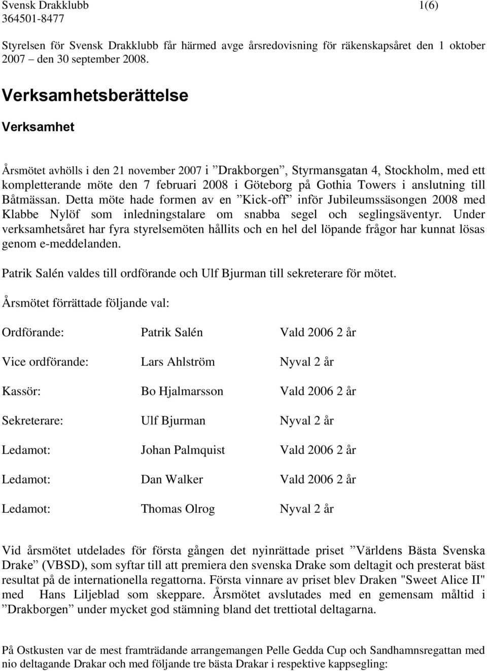 anslutning till Båtmässan. Detta möte hade formen av en Kick-off inför Jubileumssäsongen 2008 med Klabbe Nylöf som inledningstalare om snabba segel och seglingsäventyr.