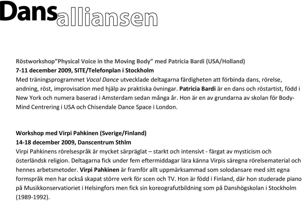 Hon är en av grundarna av skolan för Body- Mind Centrering i USA och Chisendale Dance Space i London.