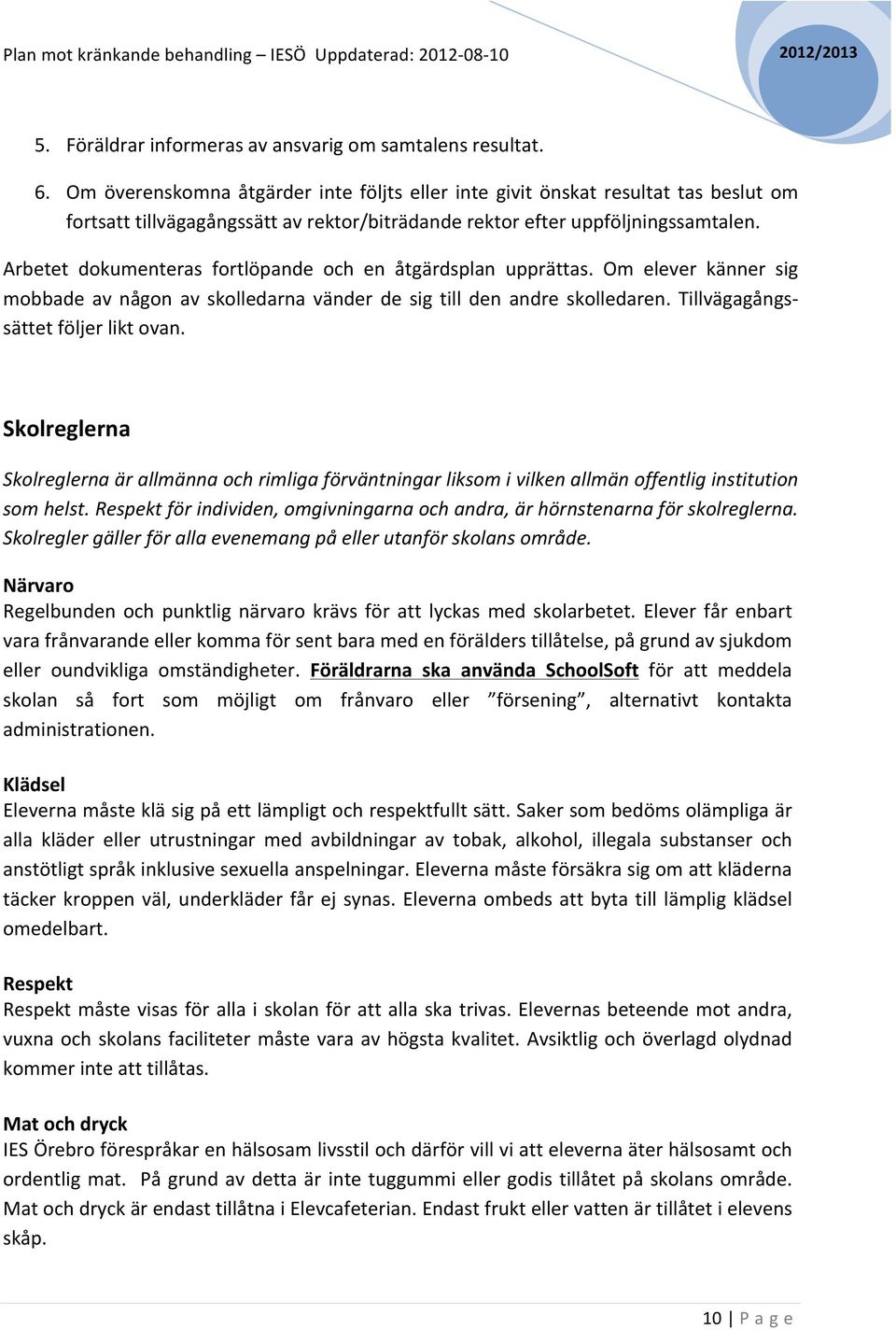 Arbetet dokumenteras fortlöpande och en åtgärdsplan upprättas. Om elever känner sig mobbade av någon av skolledarna vänder de sig till den andre skolledaren. Tillvägagångs- sättet följer likt ovan.