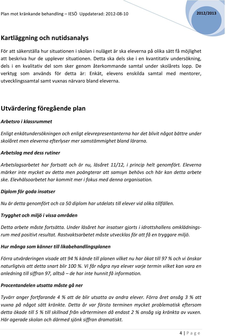 De verktyg som används för detta är: Enkät, elevens enskilda samtal med mentorer, utvecklingssamtal samt vuxnas närvaro bland eleverna.