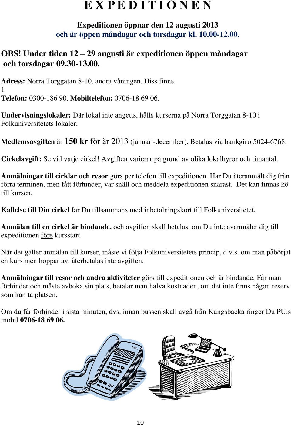 Undervisningslokaler: Där lokal inte angetts, hålls kurserna på Norra Torggatan 8-10 i Folkuniversitetets lokaler. Medlemsavgiften är 150 kr för år 2013 (januari-december).