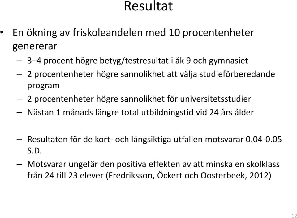 Nästan 1 månads längre total utbildningstid vid 24 års ålder Resultaten för de kort och långsiktiga utfallen motsvarar 0.04 0.05 S.