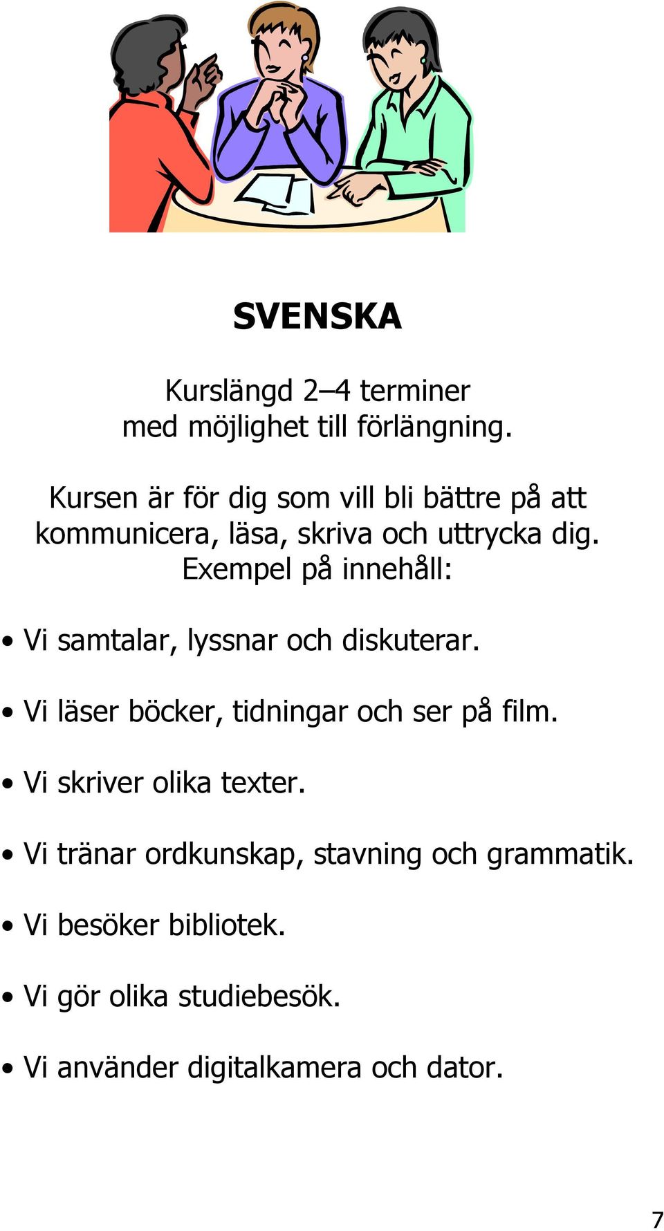 Exempel på innehåll: Vi samtalar, lyssnar och diskuterar. Vi läser böcker, tidningar och ser på film.